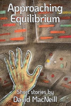 Approaching Equilibrium: Short stories by David MacNeill David MacNeill 9798849210933