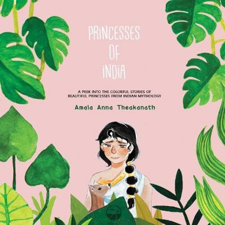 Princesses of India: A peek into the colorful stories of beautiful princesses from Indian mythology. Amala Anna Theakanath 9798885253383