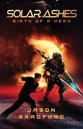 Solar Ashes: Birth of a Hero Jason Bradford 9798985373608