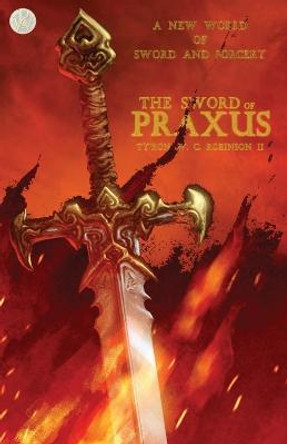 The Sword of Praxus by Ty'ron W C Robinson, II