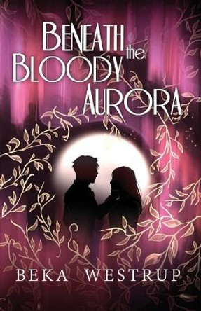 Beneath the Bloody Aurora by Beka Westrup