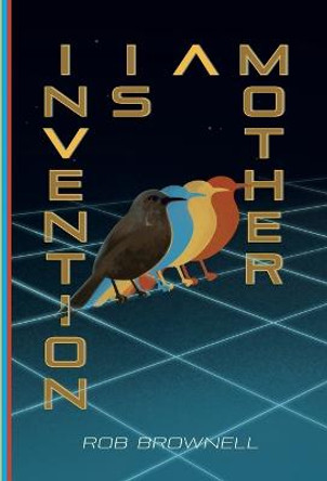 Invention Is a Mother Rob Brownell 9798985926422