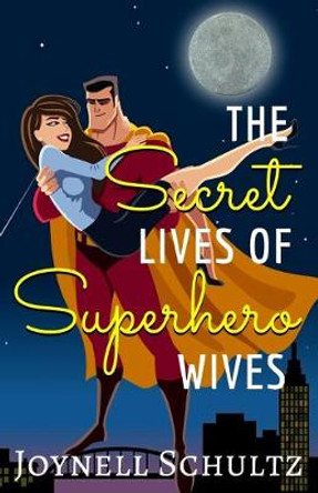 The Secret Lives of Superhero Wives Joynell Schultz 9780998410166