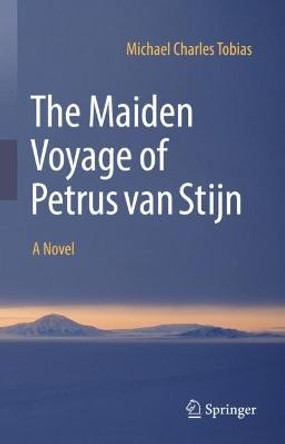 The Maiden Voyage of Petrus van Stijn: A Novel Michael Charles Tobias 9783030976828