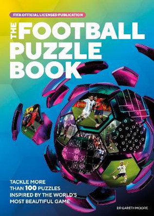 The FIFA Football Puzzle Book: Tackle More than 100 Puzzles Inspired by the World's Most Beautiful Game Dr. Gareth Moore 9781787396005