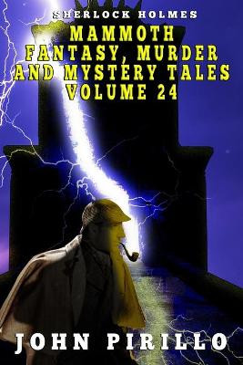 Sherlock Holmes Mammoth Fantasy, Murder and Mystery Tales, Volume 24 by John Pirillo