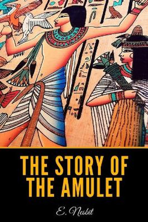 The Story of the Amulet E Nesbit 9798706763633