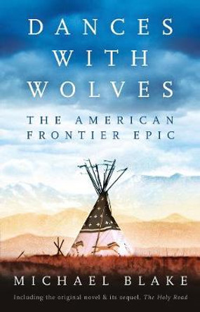 Dances with Wolves: The American Frontier Epic including The Holy Road Michael Blake 9781838935894