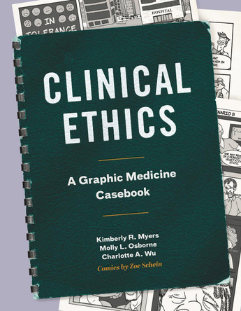 Clinical Ethics: A Graphic Medicine Casebook Kimberly R. Myers (Associate Professor of Humanities, Penn State College of Medicine) 9780271092829