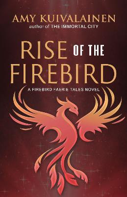 Rise of the Firebird Amy Kuivalainen 9781643973340