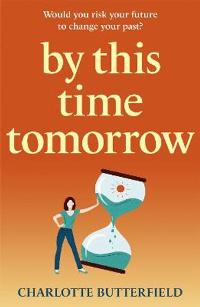 This Time Tomorrow: Would you redo your past if it risked your present? A funny, uplifting and poignant page-turner for summer 2022 Charlotte Butterfield 9781529353716