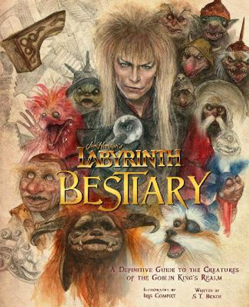 Jim Henson's Labyrinth: Bestiary: A Definitive Guide to the Creatures of the Goblin King's Realm S.T. Bende 9781647224745