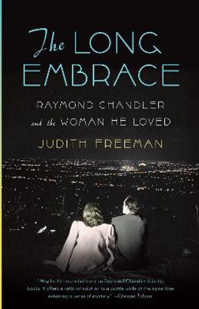 The Long Embrace: Raymond Chandler and the Woman He Loved Judith Freeman 9781400095179