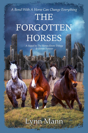 The Forgotten Horses: A Sequel to The Horses Know Trilogy & Horses Forever Lynn Mann 9781739831462