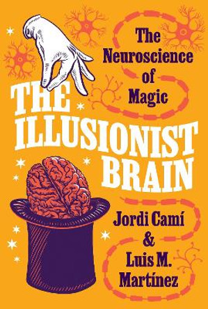 The Illusionist Brain: The Neuroscience of Magic Jordi Cami 9780691208442