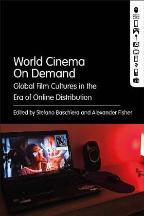 World Cinema On Demand: Global Film Cultures in the Era of Online Distribution Stefano Baschiera (Queen's University Belfast, Northern Ireland) 9781501348594