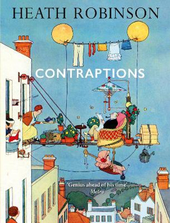 Contraptions: a timely new edition by a legend of inventive illustrations and cartoon wizardry William Heath Robinson 9781788423816
