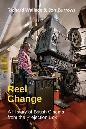 Reel Change: A History of British Cinema from the Projection Box Richard Wallace 9780861967513