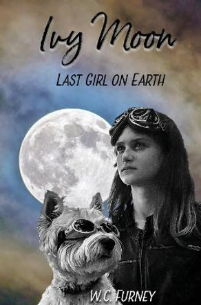 Ivy Moon: Last Girl on Earth William Charles Furney 9780998892139