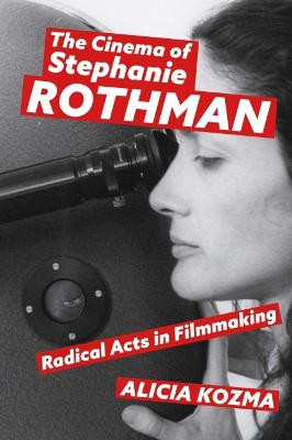 The Cinema of Stephanie Rothman: Radical Acts in Filmmaking Alicia Kozma 9781496840998