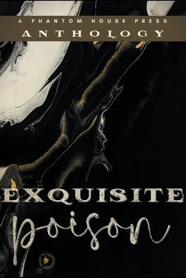 Exquisite Poison by Phantom House Press