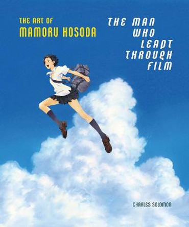 The Man Who Leapt Through Film: The Art of Mamoru Hosoda Charles Solomon 9781419753725