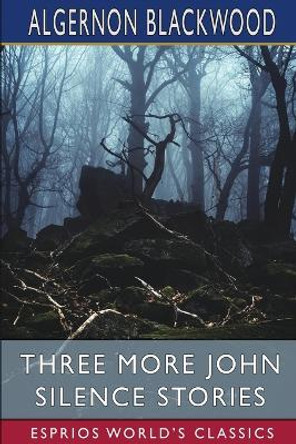 Three More John Silence Stories (Esprios Classics) Algernon Blackwood 9798210502339