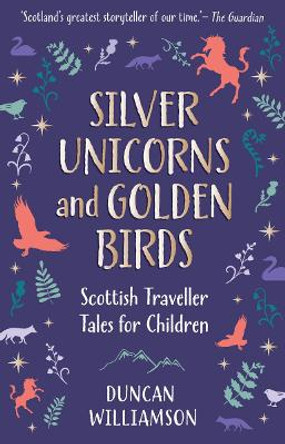 Silver Unicorns and Golden Birds: Scottish Traveller Tales for Children Duncan Williamson 9781782508199