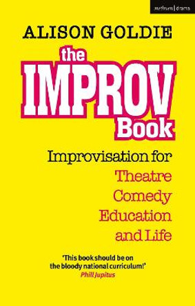 The Improv Book: Improvisation for Theatre, Comedy, Education and Life Alison Goldie (Author) 9781350265974