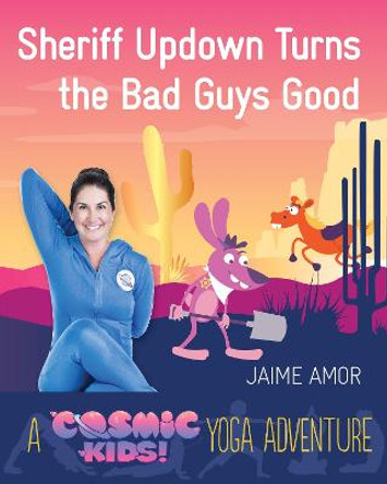 Sheriff Updown Turns the Bad Guys Good: A Cosmic Kids Yoga Adventure Jaime Amor 9781780289588