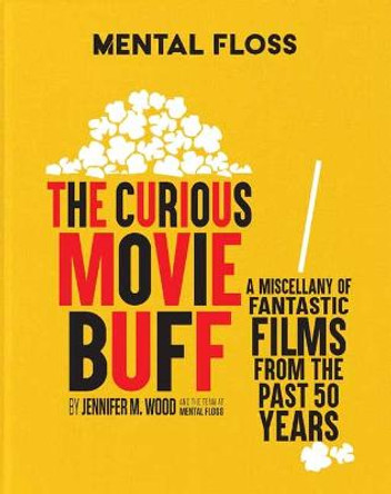 Mental Floss: The Curious Movie Buff: A Miscellany of Fantastic Films from the Past 50 Years Jennifer M.  Wood 9781681888842