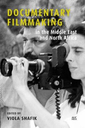 Documentary Filmmaking in the Middle East and North Africa Viola Shafik 9789774169588