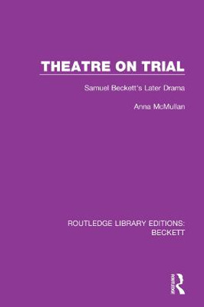 Theatre on Trial: Samuel Beckett's Later Drama Anna McMullan 9780367747589