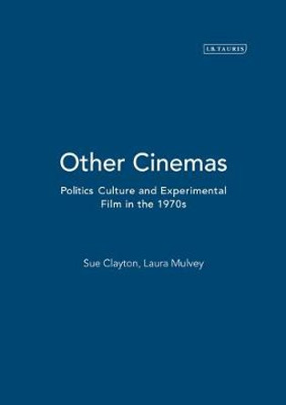 Other Cinemas: Politics, Culture and Experimental Film in the 1970s Sue Clayton 9781784537180