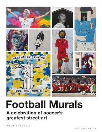 Football Murals: A Celebration of Soccer's Greatest Street Art: Shortlisted for the Sunday Times Sports Book Awards 2023 Andy Brassell 9781399402804