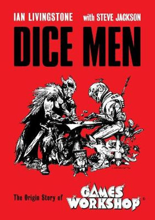 Dice Men: The Origin Story of Games Workshop Ian Livingstone 9781800180529