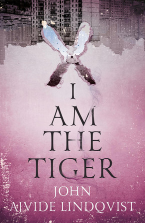 I Am the Tiger John Ajvide Lindqvist 9781529408287