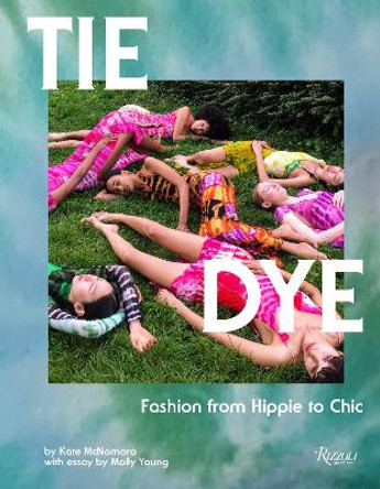 Tie Dye: Fashion From Hippie to Chic Kate McNamara 9780847865345