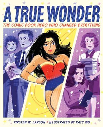 A True Wonder: The Comic Book Hero Who Changed Everything Kirsten W. Larson 9780358238423