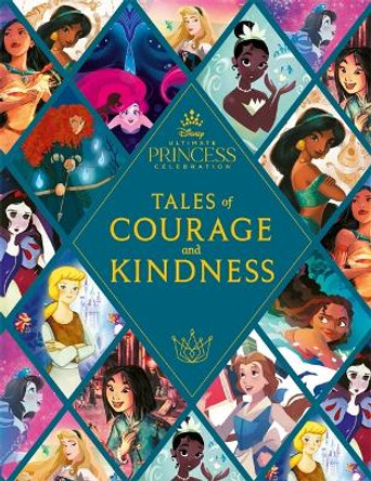 Disney Princess: Tales of Courage and Kindness: A stunning new Disney Princess treasury featuring 14 original illustrated stories Walt Disney 9781800781238