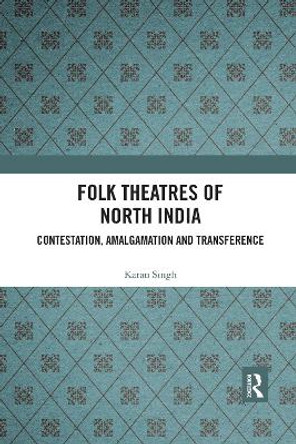 Folk Theatres of North India: Contestation, Amalgamation and Transference Karan Singh (Computer and System Sciences, Jawaharlal Nehru University, New Delhi) 9781032176383