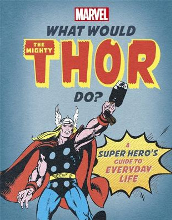 What Would The Mighty Thor Do?: A Marvel super hero's guide to everyday life Nate Rae 9781800780866