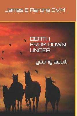 Death From Down Under James E Aarons DVM 9781717353092