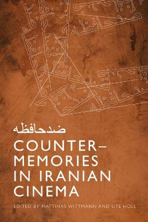 Counter-Memories in Iranian Cinema Matthias Wittmann 9781474479752