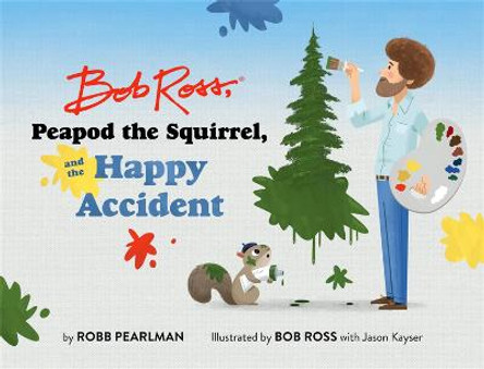 Bob Ross, Peapod the Squirrel, and the Happy Accident Bob Ross 9780762474028