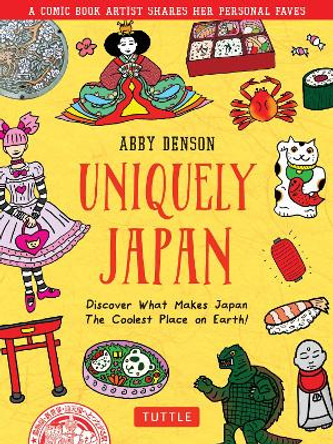 Uniquely Japan: A Comic Book Artist Shares Her Personal Faves - Discover What Makes Japan The Coolest Place on Earth! Abby Denson 9784805316207