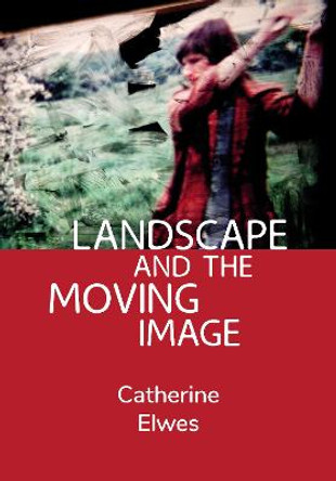 Landscape and the Moving Image Catherine Elwes (Independent Scholar) 9781789385687