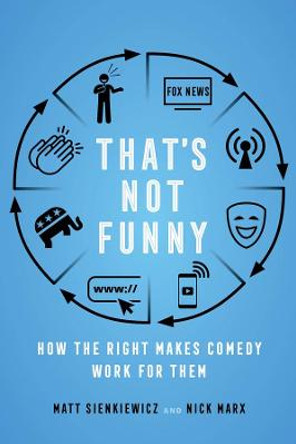 That's Not Funny: How the Right Makes Comedy Work for Them Matt Sienkiewicz 9780520382138