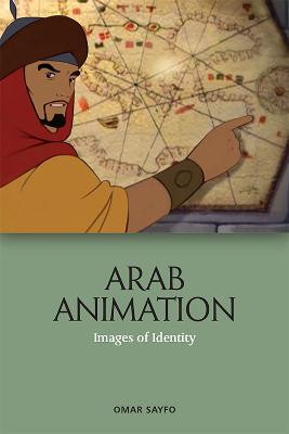 Arab Animation: Images of Identity Omar Sayfo 9781474479493
