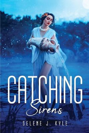 Catching Sirens Selene J Kyle 9781837616572